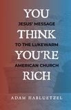  Adam Habluetzel - You Think You're Rich: Jesus' Message to the Lukewarm American Church.