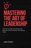  Josh Fisher - “Mastering the Art of Leadership: A Practical Guide to Building Trust, Effective Communication, and Setting Goals”.