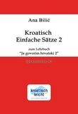  Ana Bilic - Kroatisch Einfache Sätze 2 zum Lehrbuch "Ja govorim hrvatski 2", Sprachniveau A2 - Kroatisch-leicht.com.