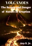  Ary S. Jr. - VOLCANOES The Beauty and Danger of Nature in Eruption.