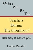  Leslie Rendell - Teachers During The Tribulation - Bible Studies, #10.