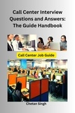  Chetan Singh - Call Center Interview Questions and Answers: The Guide Handbook.