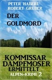  Robert Gruber et  Pete Hackett - Der Goldmord – Kommissar Dampfmoser ermittelt: Alpen Krimi 2.