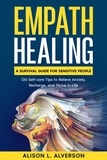  Alison L. Alverson - Empath Healing: A Survival Guide for Sensitive People (130 Self-care Tips to Relieve Anxiety, Recharge, and Thrive in Life) - Empath Series Book 3.