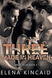  Elena Kincaid - Three Made In Heaven - Made In Heaven, #1.