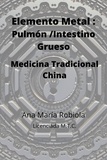  Ana María Robiola - Elemento Metal: Pulmón-Intestino Grueso. Medicina Tradicional China..