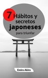 Emiro Akiro - Siete hábitos y secretos japoneses para triunfar.