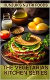  Kunjuk's Nutri Foods et  Adolfo Benjamin Kunjuk - Vegetarian Nutrition 101: The Science Behind a Plant-Based Diet - The Vegetarian Kitchen Series, #3.