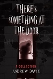  Andrew Davie - There's Something At The Door: A Collection.