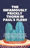  D.L. McClaskie - The Infamously Prickly Thorn in Paul's Flesh: Exposing the Diabolical Attack Against Christ's Greatest Work to Disarm Deception and Triumph in God's Truth for Healing.