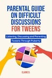  Elaine D. - Parental Guide On Difficult Discussions For Tweens: Listening, Discussing, and Parenting Tweens Through Puberty.