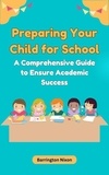  Barrington Nixon - Preparing Your Child for School: A Comprehensive Guide to Ensure Academic Success.