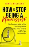  Jamie Williams - How to Stop Being a Narcissist: The Complete Guide to Stop Controlling People, Stop Being Abusive, and Fix Your Relationships.