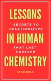  Rachael B - Lessons In Human Chemistry: Secrets To Relationships That Last Forever.