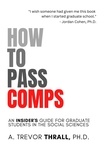  Trevor Thrall - How to Pass Comps: An Insider's Guide for Graduate Students in the Social Sciences.