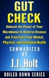  J.J. Holt - Gut Check: Unleash the Power of Your Microbiome to Reverse Disease and Transform Your Mental, Physical, and Emotional Health...Summarized.