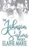  Elaine Marie - The Johnson Sisters Trilogy - The Johnson Sisters Trilogy.