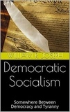  Bill Riggs - Democratic Socialism: Somewhere Between Democracy and Tyranny.