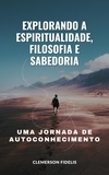  Clemerson Fidelis - Explorando a Espiritualidade, Filosofia e Sabedoria, Uma Jornada de Autoconhecimento.