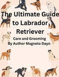  Magneto Dayo - The Ultimate Guide to Labrador Retriever Care and Grooming - Pets, #1.