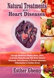  Esther Gbemy - Natural Treatments for Heart Diseases: Through Medicinal Alkaline Herbs, Diets, &amp; Aerobic Physiotherapy that Boost Natural Immunity; Detoxification &amp; Prevent Infections, Inflammation &amp; Cardiac Arrest.