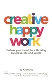 Kat Byles - Creative Happy Work: Follow your Heart to a Thriving Business, Life and World.