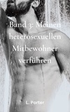  L. Porter - Band 3: Meinen heterosexuellen Mitbewohner Verführen - Meinen heterosexuellen Mitbewohner verführen, #3.