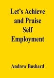  Andrew Bushard - Let’s Achieve and Praise Self Employment.