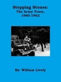  William Lively - Stepping Stones: The Army Years, 1960-1962 - Stepping Stones.