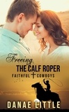  Danae Little - Freeing the Calf Roper - Faithful Cowboys, #4.