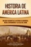  Captivating History - Historia de América Latina: Una guía fascinante de la historia de Sudamérica, México, Centroamérica y las islas del Caribe.