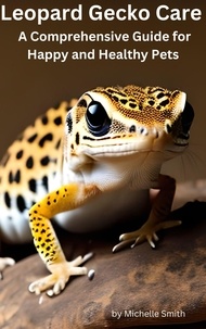  Michelle Smith - Leopard Gecko Care:  A Comprehensive Guide for Happy and Healthy Pets.