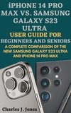  Charles J. Jones - iPhone 14 pro max vs. Samsung Galaxy S23 Ultra  User Guide for Beginners and Seniors.