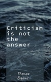  Thomas Biggins - Criticism is not the answer.