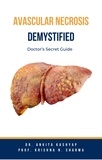  Dr. Ankita Kashyap et  Prof. Krishna N. Sharma - Avascular Necrosis Demystified: Doctor’s Secret Guide.