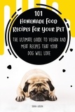  Brian Gibson - 101 Homemade Food Recipes For Your Pet  The Ultimate Guide To Vegan And Meat Recipes That Your Dog Will Love.