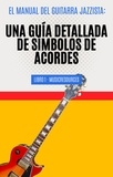  MusicResources - El Manual del Guitarrista de Jazz: Una Guía Detallada de los Símbolos de Acordes - Libro 1 - El Manual del Guitarra Jazzista, #1.