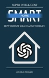  Michael Ferguson - Super Intelligent Smart Home - How ChatGPT Will Change Your Future.