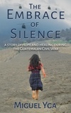  Miguel Yga - The Embrace of Silence: A Story of Hope and Healing During the Guatemalan Civil War.