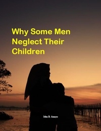  John B. Amayo - Why Some Men Neglect Their Children.