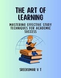  SREEKUMAR V T - The Art of Learning: Mastering Effective Study Techniques for Academic Success.