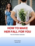  John B. Amayo - How To Make Her Fall For You: The Art Of Modern Seduction - 1, #1.