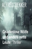  Alfred Bekker - Gnadenlose Wölfe und andere nette Leute: Thriller.