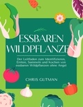  Chris Gutman - Essbaren Wildpflanzen: Der Leitfaden zum Identifizieren, Ernten, Sammeln und Kochen von essbaren Wildpflanzen ohne Angst.