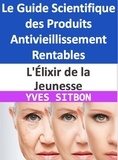  YVES SITBON - L'Élixir de la Jeunesse : Le Guide Scientifique des Produits Antivieillissement Rentables.