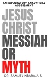  Samuel Inbaraja S - Jesus Christ: Messiah or Myth.