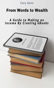  Cary Ganz - From Words to Wealth: A Guide to Making an Income By Creating eBooks.