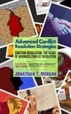  Jonathan T. Morgan - Advanced Conflict Resolution Strategies: Emotion Regulation: The Heart of Advanced Conflict Resolution - Harmony Within: Mastering Conflict Resolution, #2.