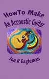  Joe R Eagleman - How To Make An Accoustic Guitar.