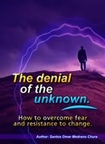  Santos Omar Medrano Chura - The denial of the unknown. How to overcome fear and resistance to change..